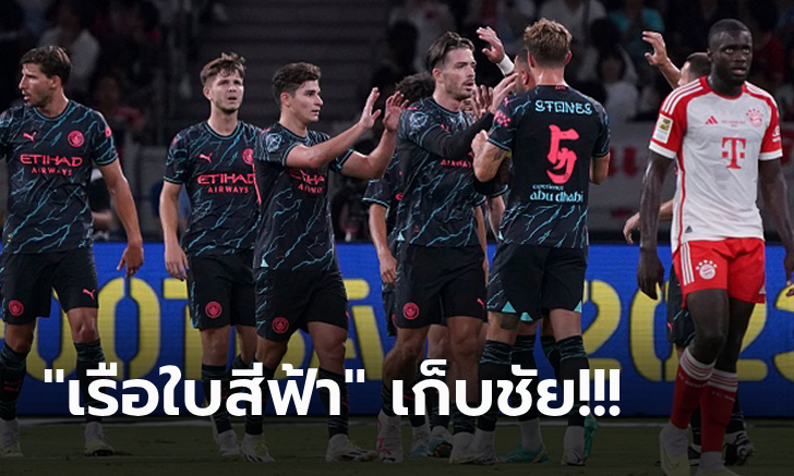 โชว์เพลงเตะที่ญี่ปุ่น! แมนฯ ซิตี้ เฉือน บาเยิร์น ท้ายเกม 2-1 ซิวชัย 2 เกมติด