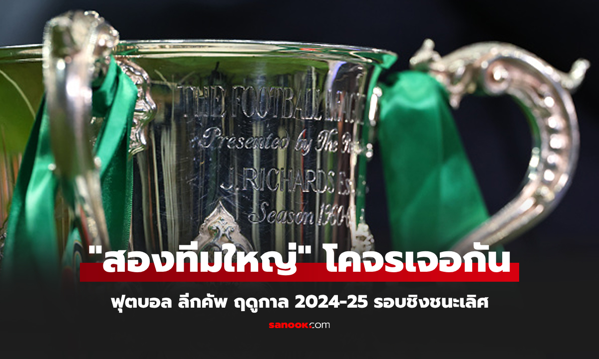 ได้คู่ชิงแล้ว! โปรแกรมฟุตบอลคาราบาว คัพ ฤดูกาล 2024-25 รอบชิงชนะเลิศ