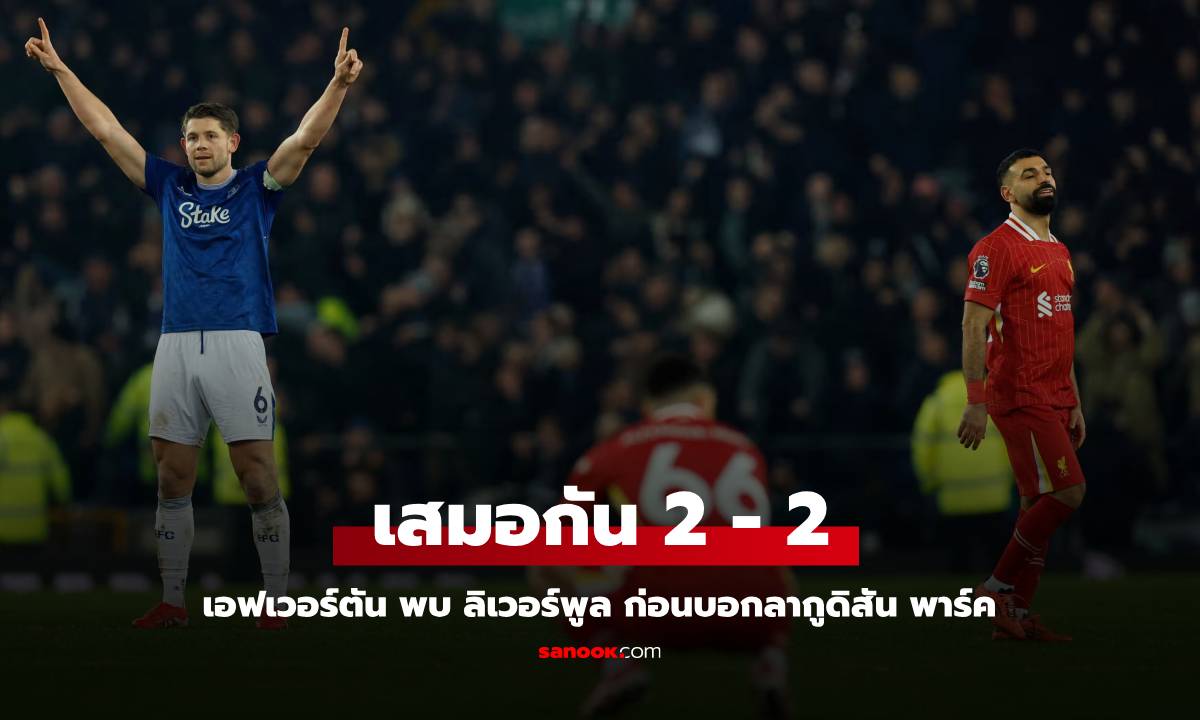 ศึกเมอร์ซีย์ไซด์ ดาร์บี้ สุดระทึก! เอฟเวอร์ตัน เสมอ ลิเวอร์พูล 2 - 2 ก่อนบอกลากูดิสัน พาร์ค