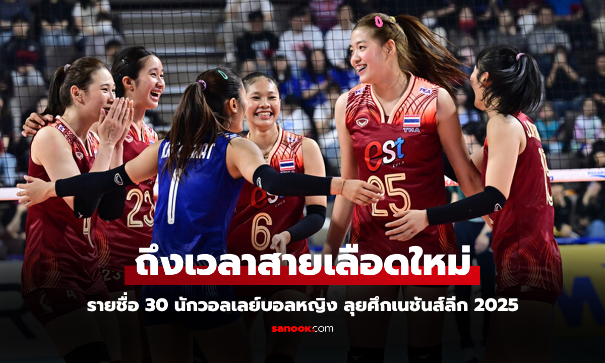 พร้อมลุย! ประกาศรายชื่อ 30 นักวอลเลย์บอลหญิงทีมชาติไทย ลุยศึกเนชันส์ลีก VNL 2025