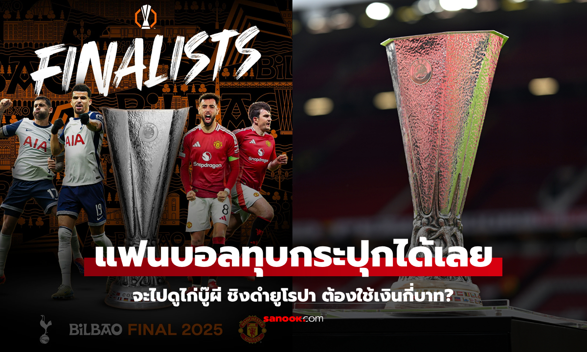 ต้องมีงบเท่าไร? สื่อดังเปิดค่าใช้จ่ายหากอยากไปดูนัดชิงยูโรปาลีก \
