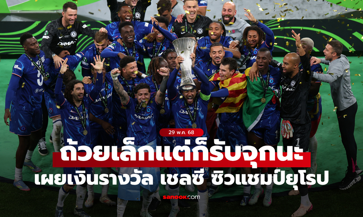 มากกว่าที่คิด! เชลซี รับเงินรางวัลเท่าไร? หลังคว้าแชมป์ยูฟา คอนเฟอเรนซ์ ลีก 2024/25