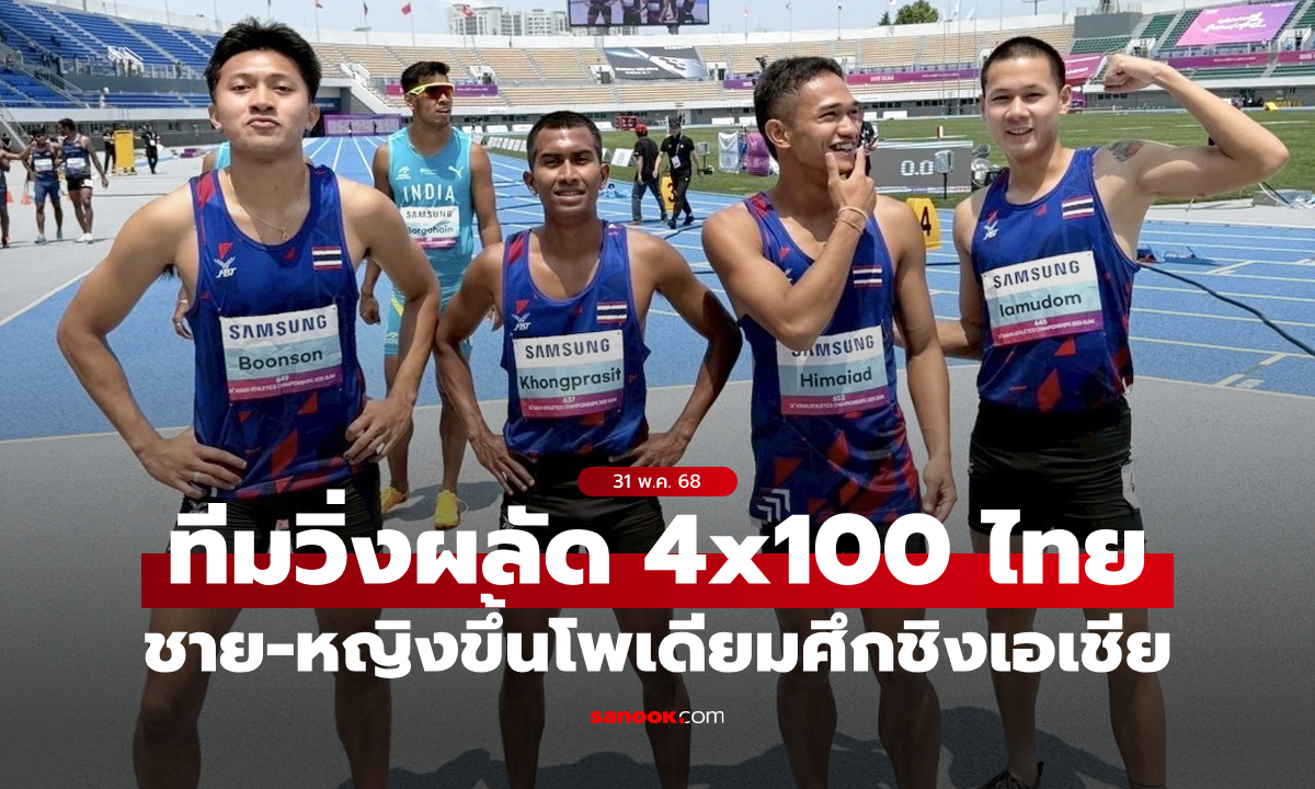 วิ่งผลัด 4x100 ไทย ทีมชายได้เงิน-ทีมหญิงคว้าทองแดง ศึกกรีฑาชิงแชมป์เอเชีย 2025