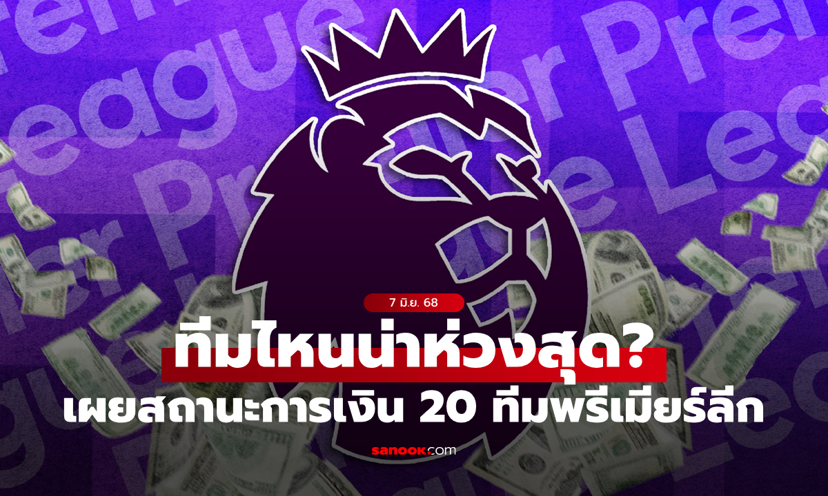 เปิดสถานะการเงิน 20 ทีมพรีเมียร์ลีก ใต้เงา PSR – ทีมไหนปลอดภัย-เสี่ยงโดนลงโทษ?