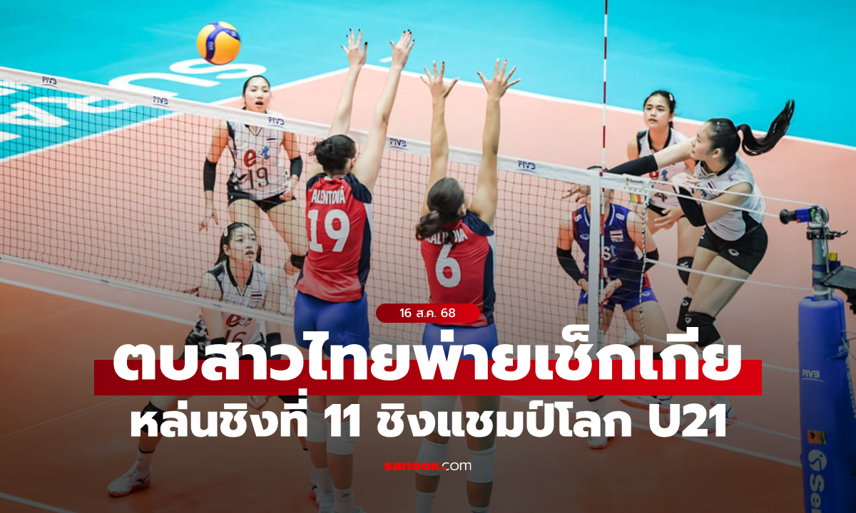 สู้เต็มที่! วอลเลย์บอลหญิงไทย แพ้ เช็กเกีย 2-3 หล่นไปชิงที่ 11 ศึกชิงแชมป์โลก U21