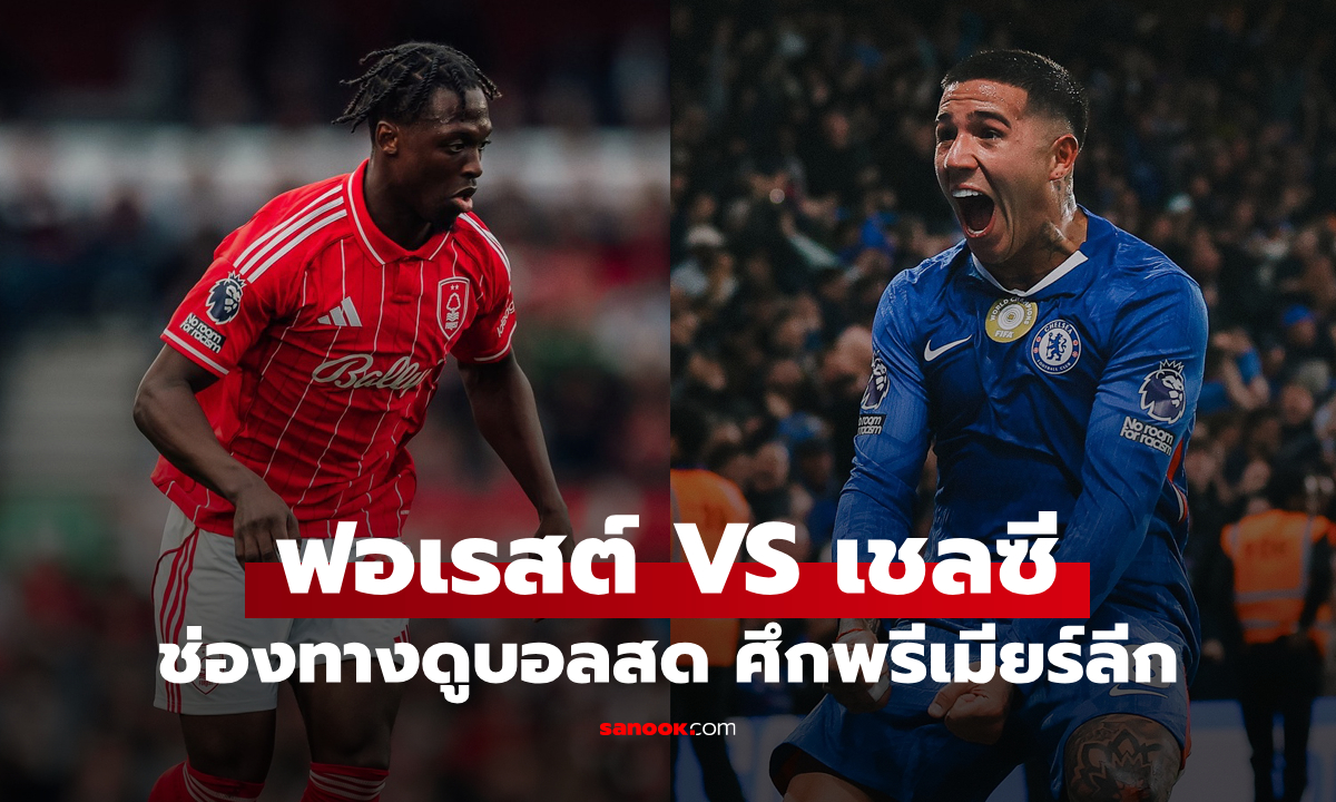 ดูบอลสด พรีเมียร์ลีก ฟอเรสต์ พบ เชลซี เย็นนี้ เวลา 18:30 น.